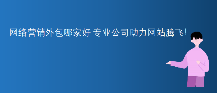 網(wǎng)絡(luò)營銷外包哪家好